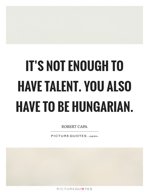 It's not enough to have talent. You also have to be Hungarian Picture Quote #1