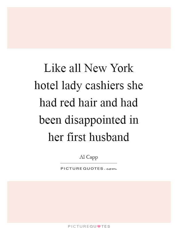 Like all New York hotel lady cashiers she had red hair and had been disappointed in her first husband Picture Quote #1