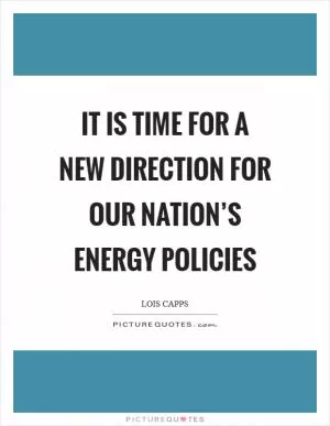 It is time for a New Direction for our nation’s energy policies Picture Quote #1