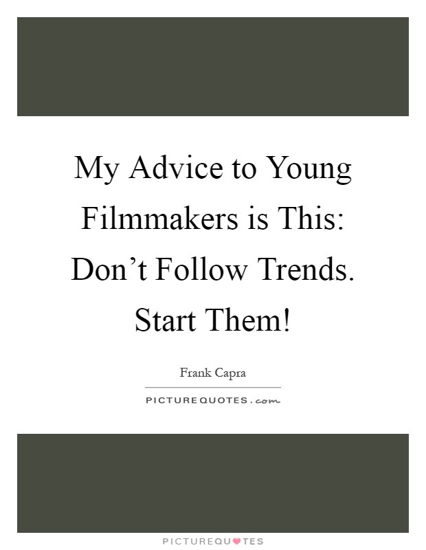 My Advice to Young Filmmakers is This: Don't Follow Trends. Start Them! Picture Quote #1