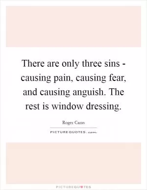 There are only three sins - causing pain, causing fear, and causing anguish. The rest is window dressing Picture Quote #1