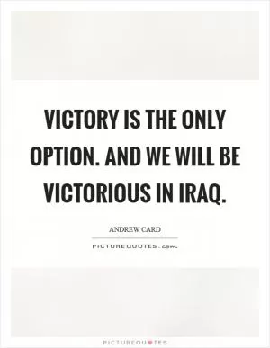Victory is the only option. And we will be victorious in Iraq Picture Quote #1