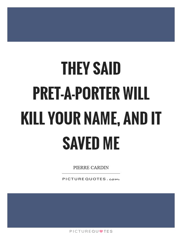 They said pret-a-porter will kill your name, and it saved me Picture Quote #1
