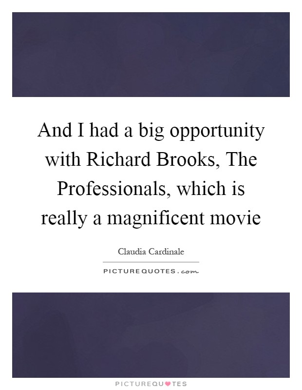 And I had a big opportunity with Richard Brooks, The Professionals, which is really a magnificent movie Picture Quote #1