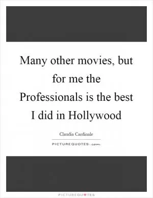 Many other movies, but for me the Professionals is the best I did in Hollywood Picture Quote #1