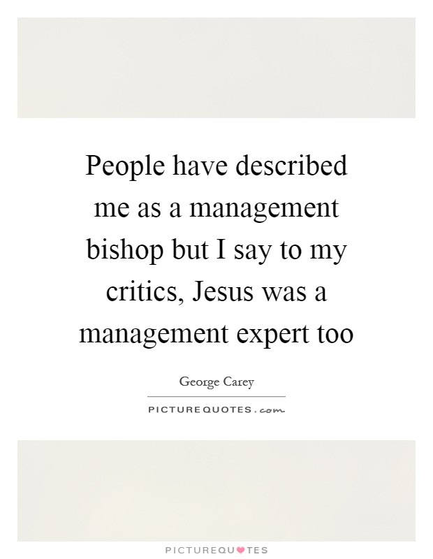People have described me as a management bishop but I say to my critics, Jesus was a management expert too Picture Quote #1