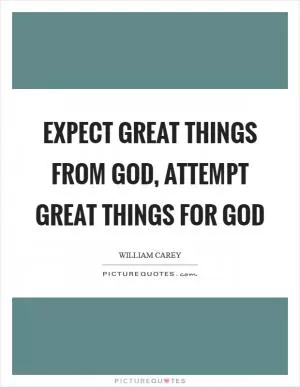 Expect great things from God, attempt great things for God Picture Quote #1