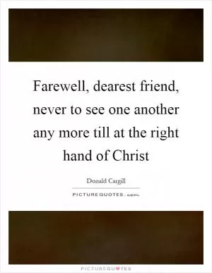 Farewell, dearest friend, never to see one another any more till at the right hand of Christ Picture Quote #1