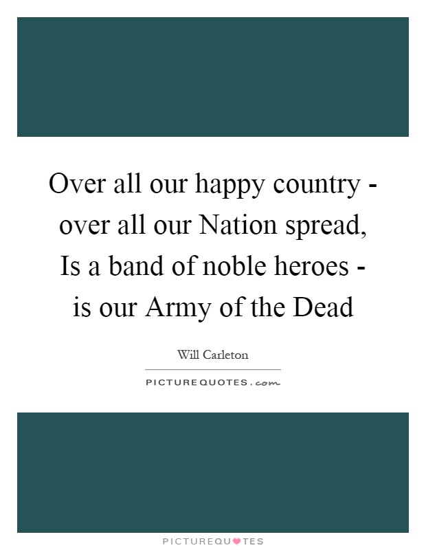 Over all our happy country - over all our Nation spread, Is a band of noble heroes - is our Army of the Dead Picture Quote #1