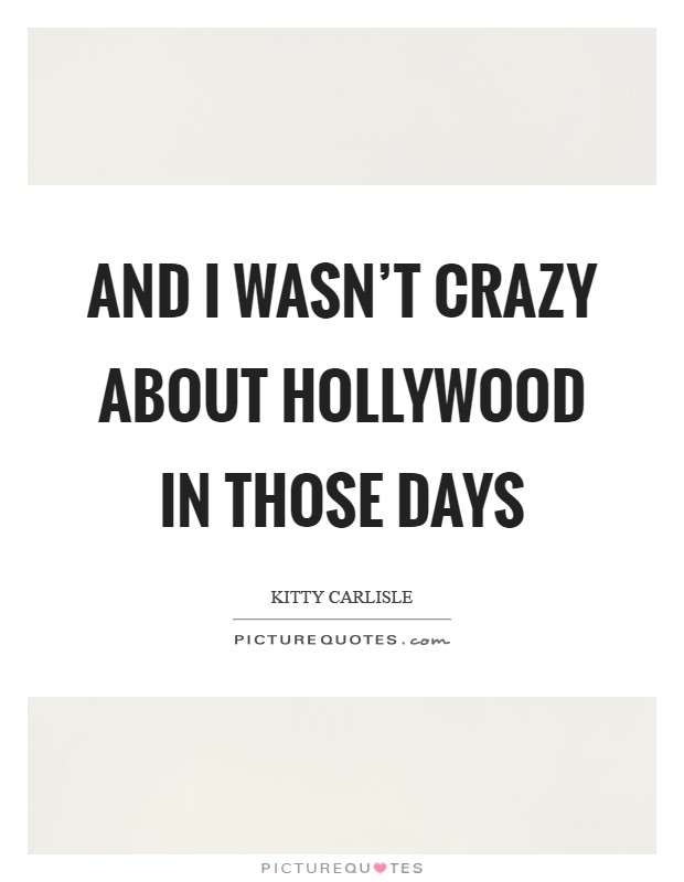 And I wasn't crazy about Hollywood in those days Picture Quote #1