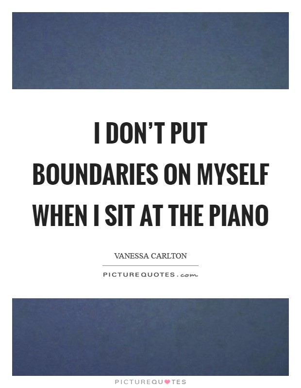 I don't put boundaries on myself when I sit at the piano Picture Quote #1