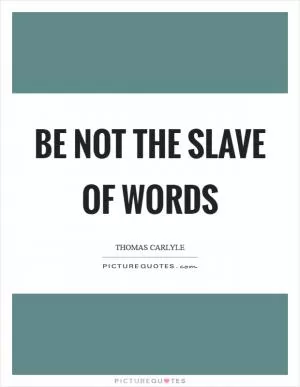 Be not the slave of Words Picture Quote #1
