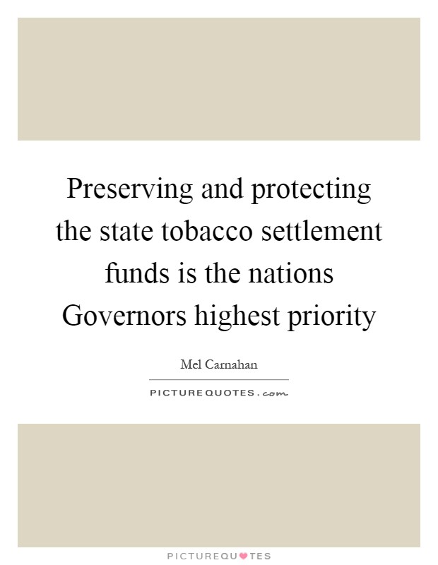 Preserving and protecting the state tobacco settlement funds is the nations Governors highest priority Picture Quote #1