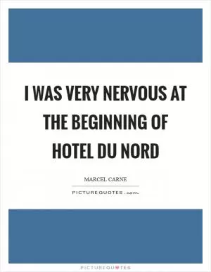 I was very nervous at the beginning of Hotel du Nord Picture Quote #1