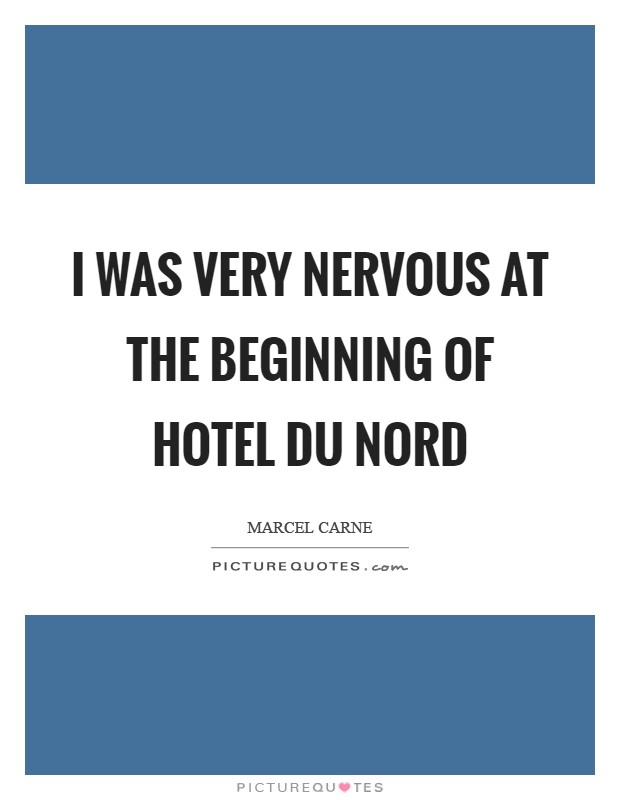 I was very nervous at the beginning of Hotel du Nord Picture Quote #1