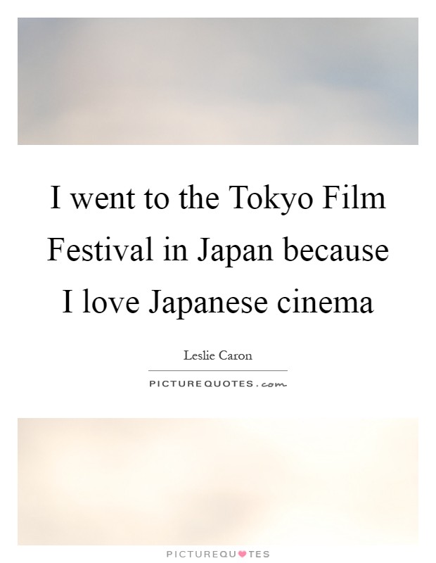 I went to the Tokyo Film Festival in Japan because I love Japanese cinema Picture Quote #1