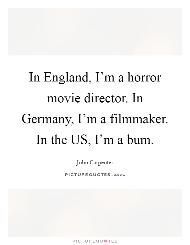 In England, I'm a horror movie director. In Germany, I'm a filmmaker. In the US, I'm a bum Picture Quote #1
