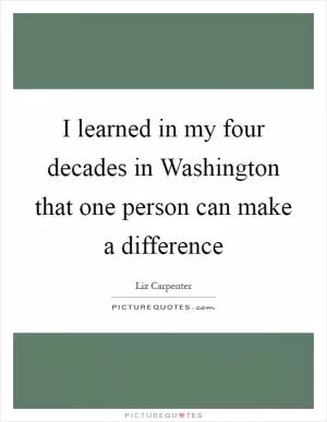 I learned in my four decades in Washington that one person can make a difference Picture Quote #1
