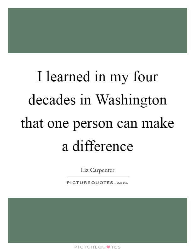 I learned in my four decades in Washington that one person can make a difference Picture Quote #1