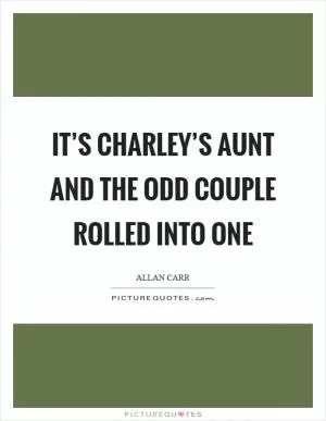 It’s Charley’s Aunt and the Odd Couple rolled into one Picture Quote #1
