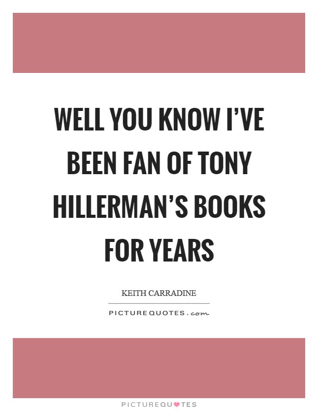 Well you know I've been fan of Tony Hillerman's books for years Picture Quote #1