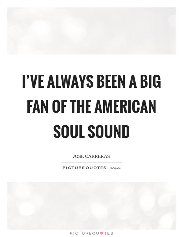 I've always been a big fan of the American soul sound Picture Quote #1