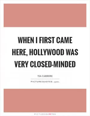 When I first came here, Hollywood was very closed-minded Picture Quote #1