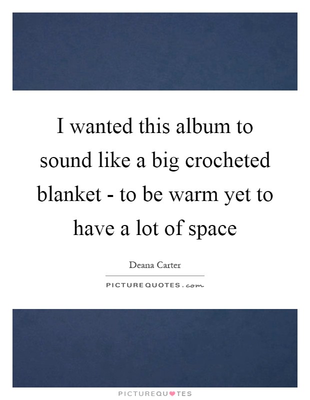 I wanted this album to sound like a big crocheted blanket - to be warm yet to have a lot of space Picture Quote #1