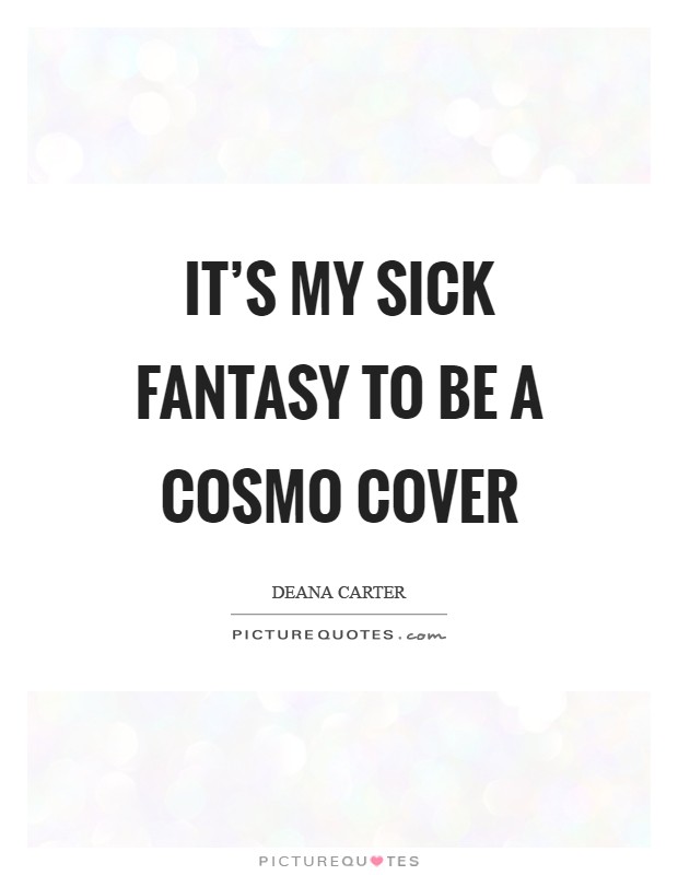 It's my sick fantasy to be a Cosmo cover Picture Quote #1