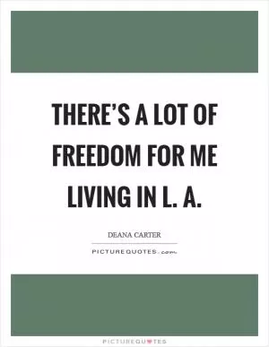 There’s a lot of freedom for me living in L. A Picture Quote #1