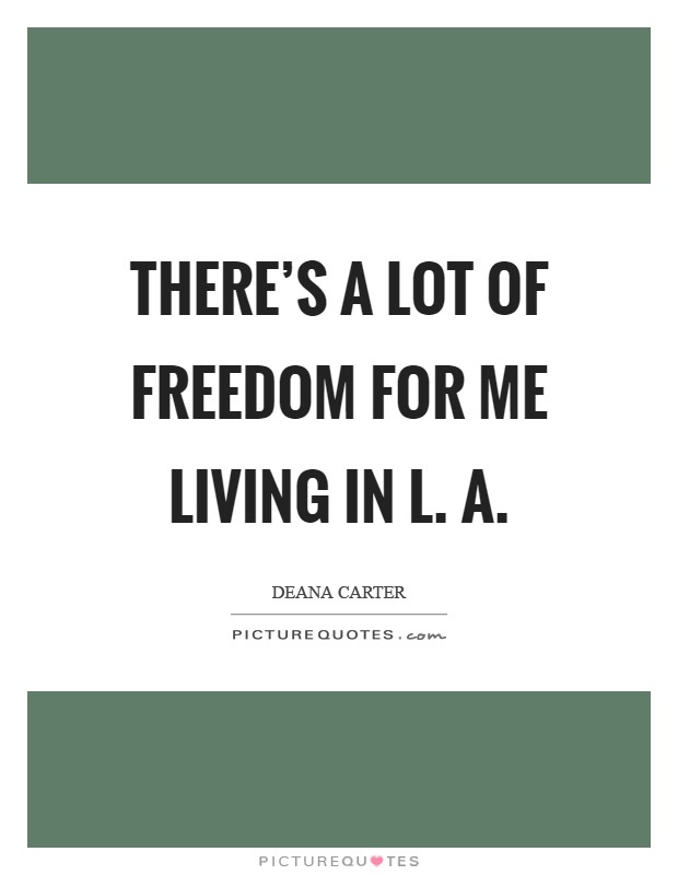 There's a lot of freedom for me living in L. A Picture Quote #1