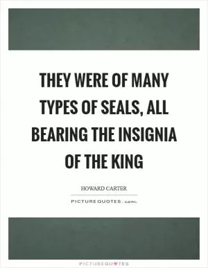 They were of many types of seals, all bearing the insignia of the King Picture Quote #1