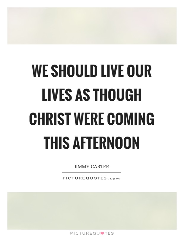 We should live our lives as though Christ were coming this afternoon Picture Quote #1