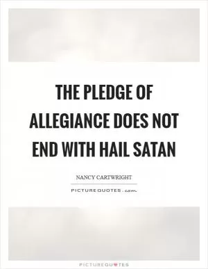 The Pledge of allegiance does not end with Hail Satan Picture Quote #1