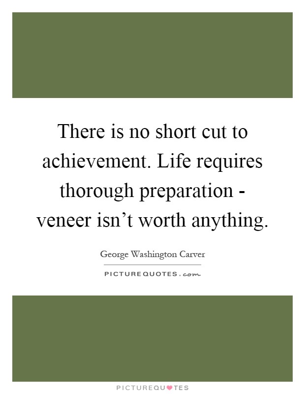 There is no short cut to achievement. Life requires thorough preparation - veneer isn't worth anything Picture Quote #1