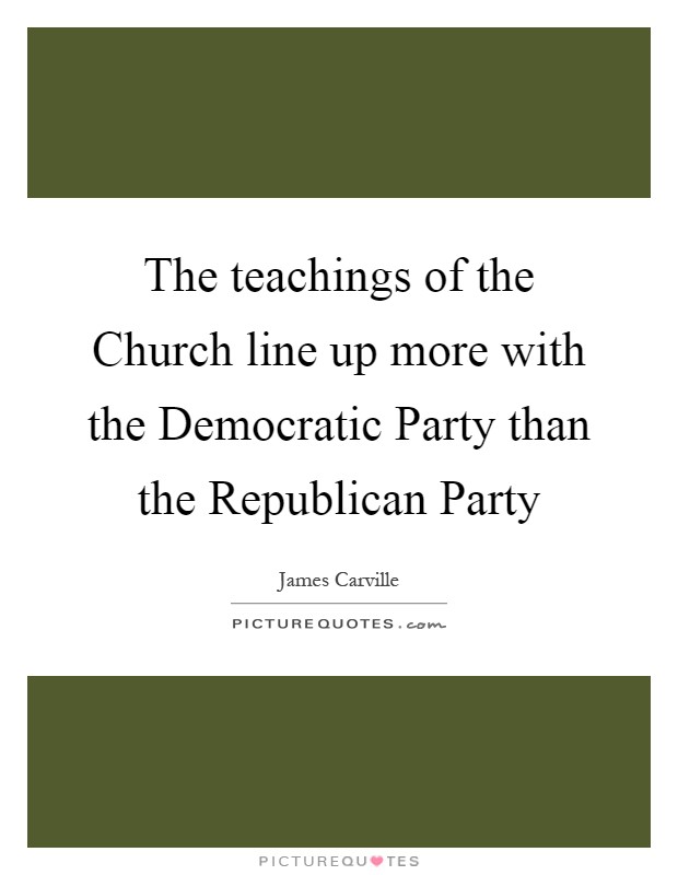 The teachings of the Church line up more with the Democratic Party than the Republican Party Picture Quote #1