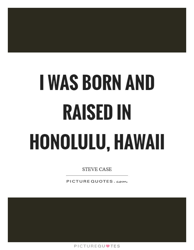 I was born and raised in Honolulu, Hawaii Picture Quote #1