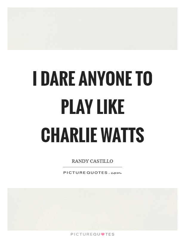 I dare anyone to play like Charlie Watts Picture Quote #1