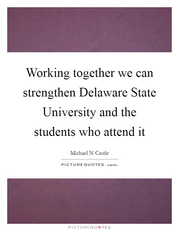 Working together we can strengthen Delaware State University and the students who attend it Picture Quote #1