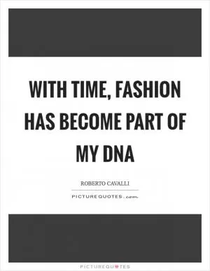 With time, fashion has become part of my DNA Picture Quote #1