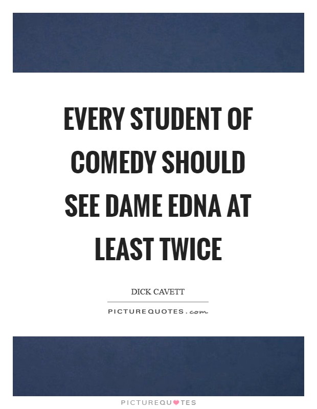 Every student of comedy should see Dame Edna at least twice Picture Quote #1
