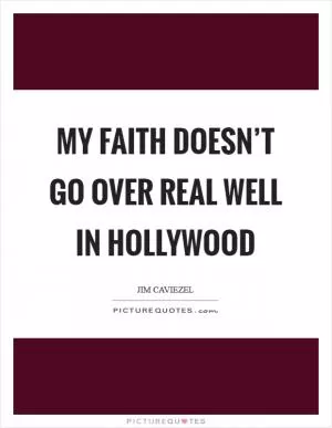My faith doesn’t go over real well in Hollywood Picture Quote #1