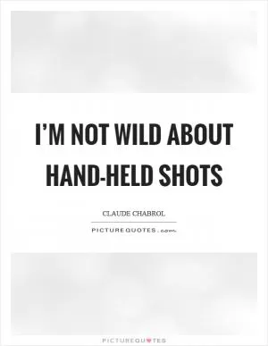 I’m not wild about hand-held shots Picture Quote #1