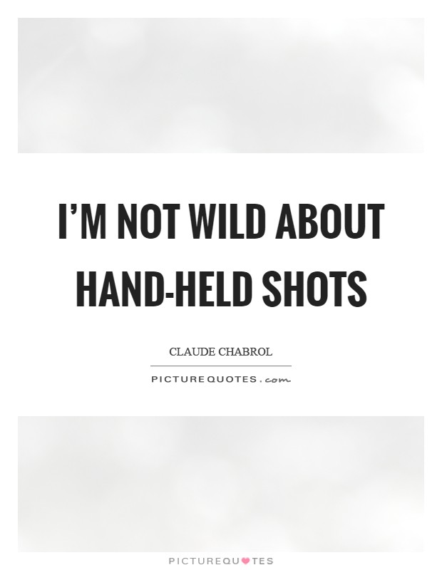 I'm not wild about hand-held shots Picture Quote #1