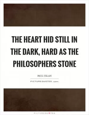 The heart hid still in the dark, hard as the Philosophers Stone Picture Quote #1