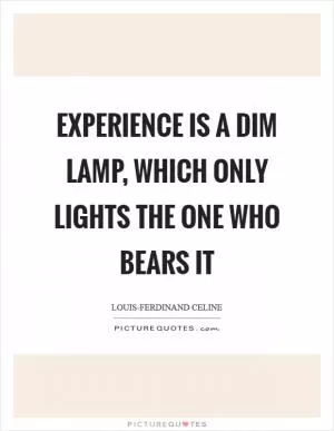 Experience is a dim lamp, which only lights the one who bears it Picture Quote #1