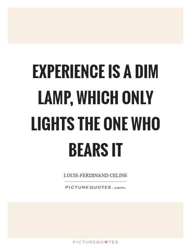 Experience is a dim lamp, which only lights the one who bears it Picture Quote #1