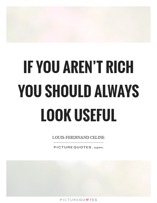 If you aren't rich you should always look useful Picture Quote #1