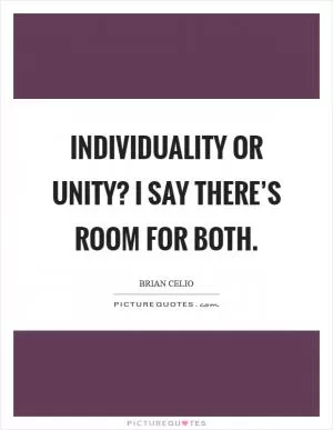 Individuality or Unity? I say there’s room for both Picture Quote #1