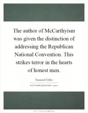 The author of McCarthyism was given the distinction of addressing the Republican National Convention. This strikes terror in the hearts of honest men Picture Quote #1